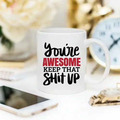 11oz coffee mug you're awesome. keep that shit
